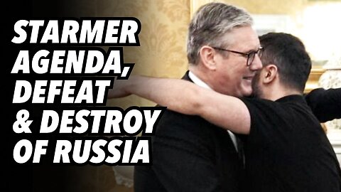 Starmer agenda, defeat and destroy RUSSIA.