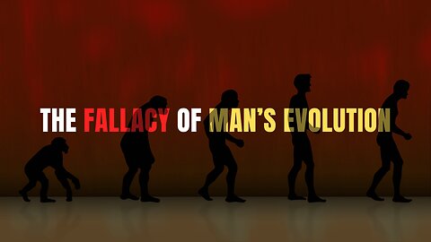 THE FALLACY OF MAN'S EVOLUTION