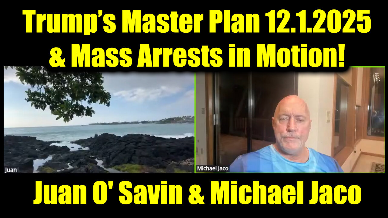 Juan O' Savin & Michael Jaco: Trump’s Master Plan 12.1.25 - Mass Arrests in Motion