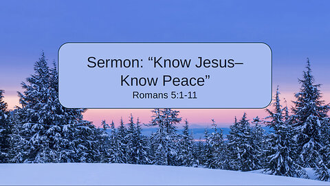 2025-12-28 "Know Jesus - Know Peace" (Romans 5:1-11) By Pastor Doug Schmidt