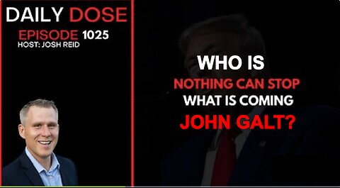 THE DAILY DOSE W/ JOSH REID. NOTHING CAN STOP WHAT IS COMING. WHO IS John Galt? 