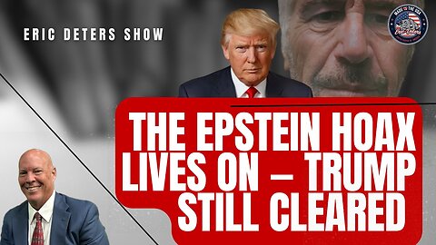 The Epstein Hoax Lives On — Trump Still Cleared | Eric Deters Show