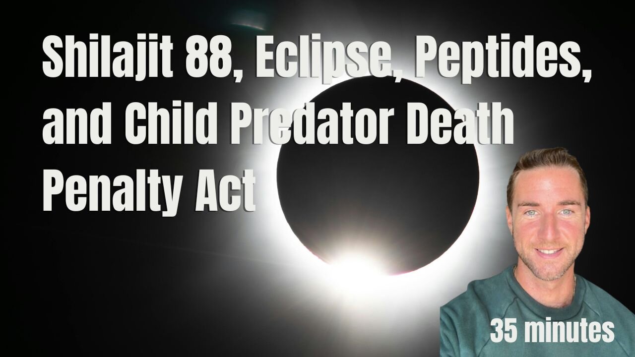 Shilajit 88, Eclipse, Peptides, and Child Predator Death Penalty Act
