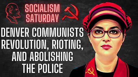 Socialism Saturday: Denver Communists on Revolution, Rioting and Abolishing the Police