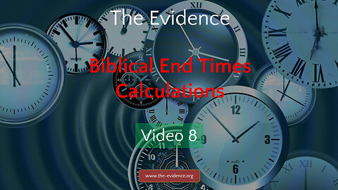 8 - The Evidence – Seven Biblical End Times Calculations That All Point to a Single Date