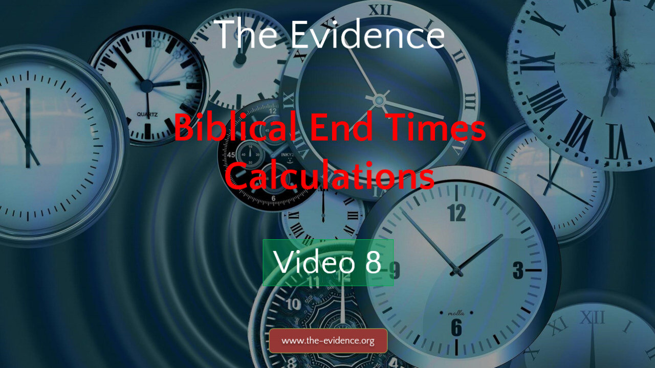 8 - The Evidence – Seven Biblical End Times Calculations That All Point to a Single Date