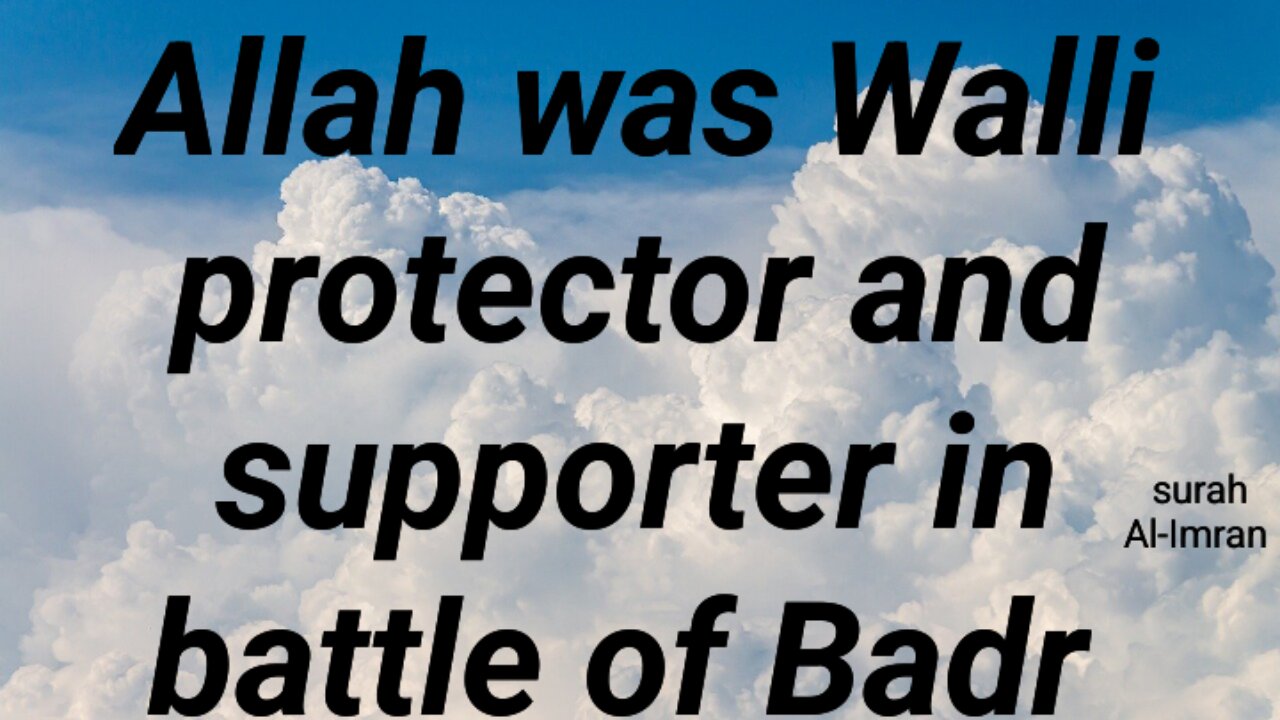 Allah was Walli Supporter and Protector in the battle of Badr