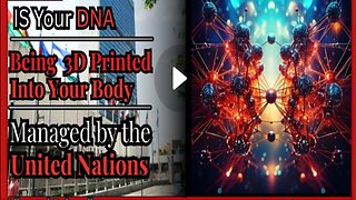 Is Your DNA Being 3D Printed Into Your Body Managed By The United Nations