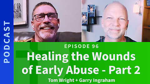 96: Healing the Wounds of Abuse, Part 2 | Tom Wright & Garry Ingraham