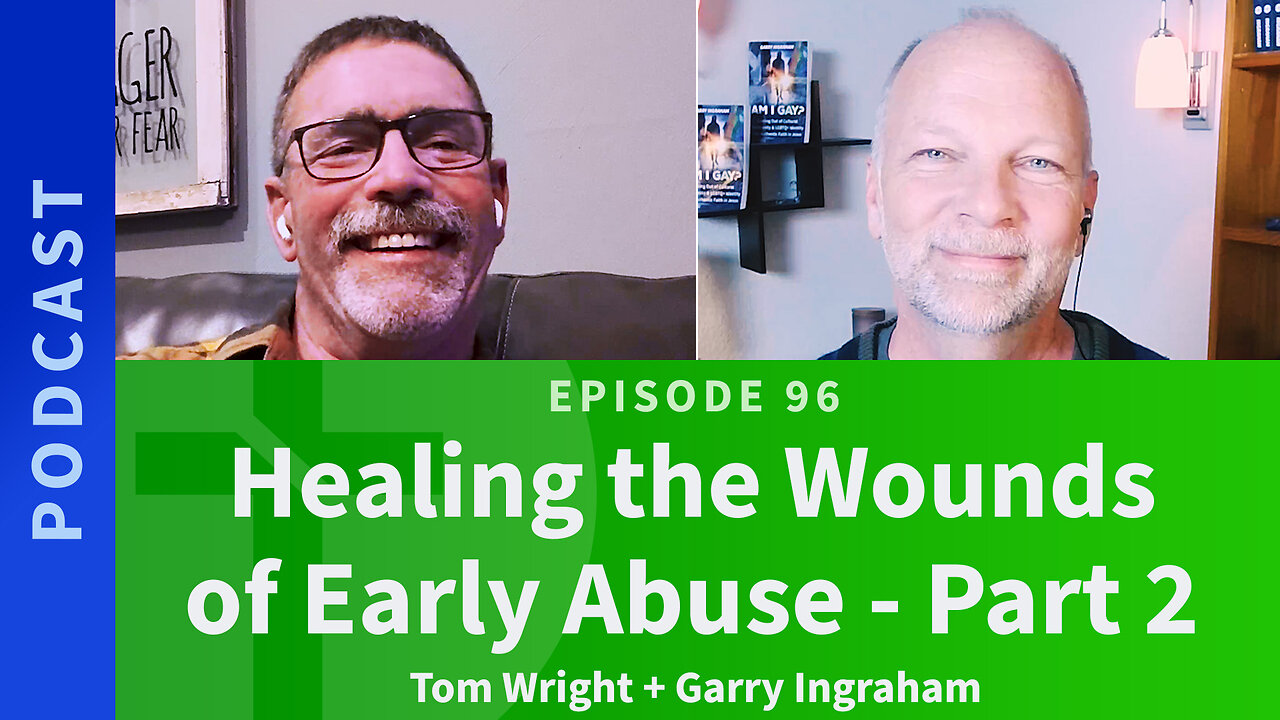 96: Healing the Wounds of Abuse, Part 2 | Tom Wright & Garry Ingraham