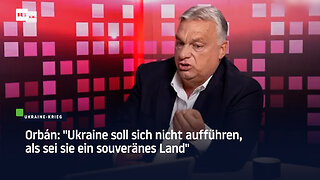 Orbán: "Ukraine soll sich nicht aufführen, als sei sie ein souveränes Land"