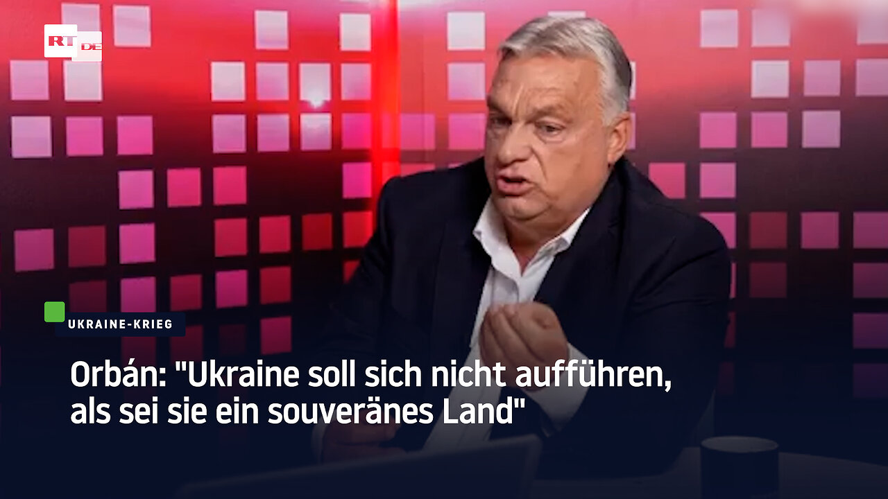 Orbán: "Ukraine soll sich nicht aufführen, als sei sie ein souveränes Land"