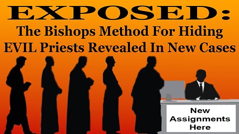 EXPOSED: The Bishops Method For Hiding EVIL Priests Revealed In New Cases