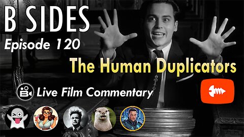 B SIDES Episode 120 - The Human Duplicators - LIVE Riffs and Commentary!