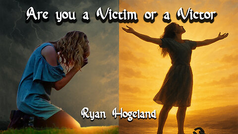 Are you a Victim or a Victor? - Ryan Hogeland - October 12, 2025