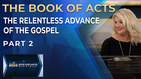 The Book Of Acts: The Relentless Advance Of The Gospel, Part 2