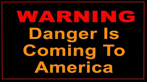 WARNING!! Danger Is Coming To America!