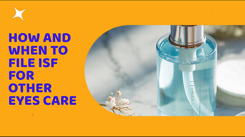 How And When To File ISF For Other Eyes Care