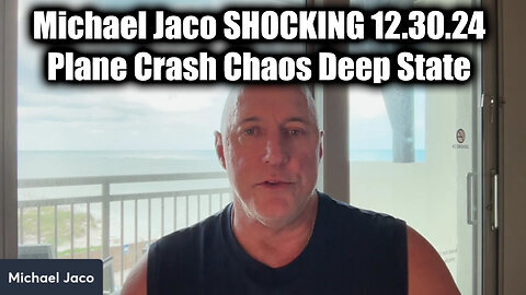 Michael Jaco SHOCKING 12.30.24 - Plane Crash Chaos Deep State