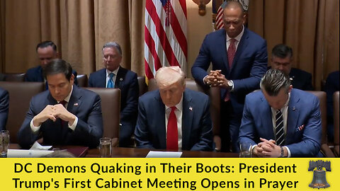 DC Demons Quaking in Their Boots: President Trump's First Cabinet Meeting Opens in Prayer