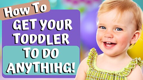 HOW TO GET YOUR TODDLER TO DO ANYTHING!