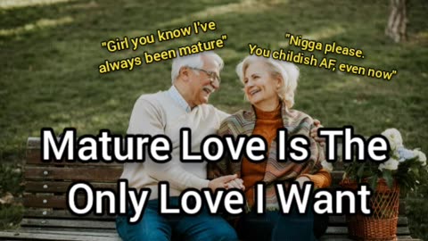 I Want Love With A Mature Woman (Maturity Isn't Based On Age)