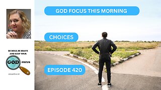 GOD FOCUS THIS MORNING --EPISODE 420 CHOICES
