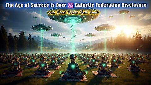 The Age of Secrecy Is Over 🕉 Galactic Federation Disclosure Has Begun 🕉 Message to Humanity 🕉