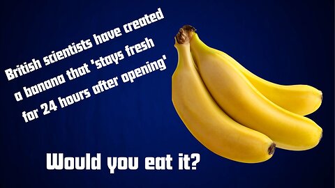 Scientists have created a banana that 'stays fresh after opening-Would you eat it?