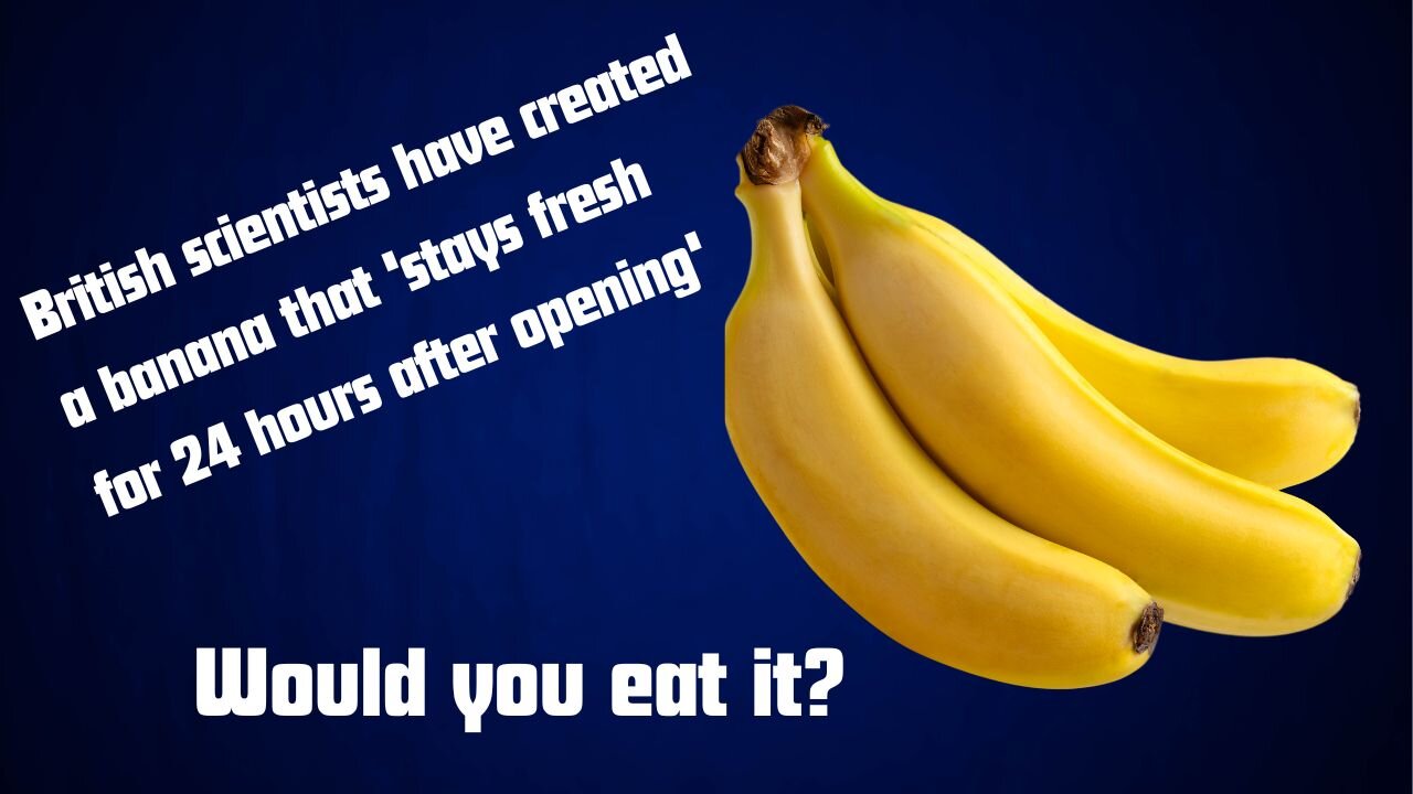 Scientists have created a banana that 'stays fresh after opening-Would you eat it?