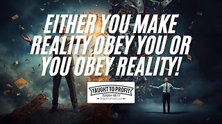 Either You Make Reality Obey You Or You Obey Reality!