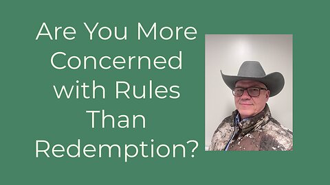 Are you more concerned with rules than redemption?