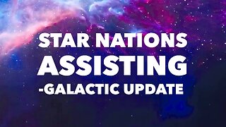 Star Nations Assisting - Galactic Update