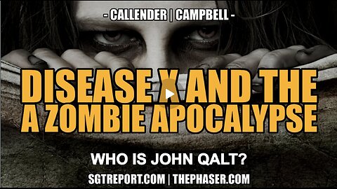 SGT REPORT W/ DISEASE X AND THE ZOMBIE APOCALYPSE -- Callender & Campbell. WHO IS JOHN QALT?