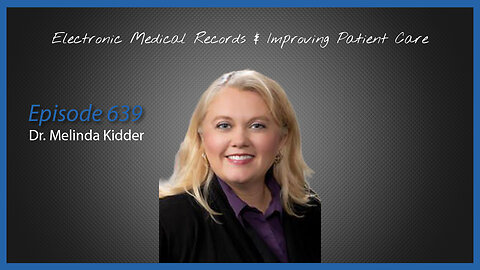 Ep 639 Electronic Medical Records & Improving Patient Care with Dr. Melinda Kidder