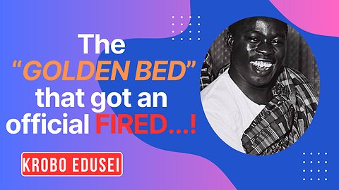 The Golden Bed that got a prominent Ghanaian politician fired - Krobo Edusei