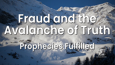 Prophecies Fulfilled—Fraud and the Avalanche of Truth