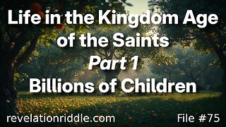 Life in the Kingdom Age of the Saints - Part 1 | RESURRECTION | ABORTIONS | MISCARRIAGES