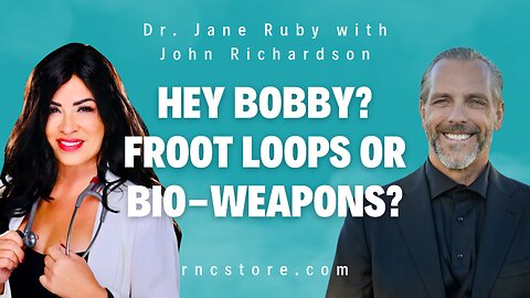 Hey Bobby? Froot Loops or Bio-Weapons? (Dr. Jane Ruby with John Richardson)