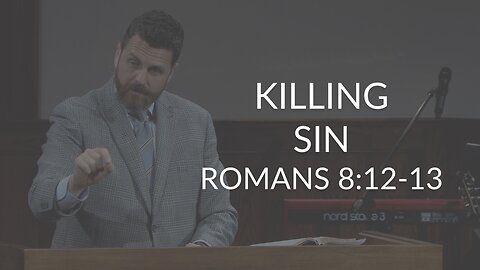 Killing Sin (Romans 8:12-13)