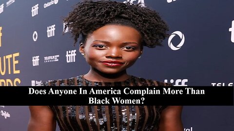 Is There Any Group Of People In America Who Complain More Than Black Women?