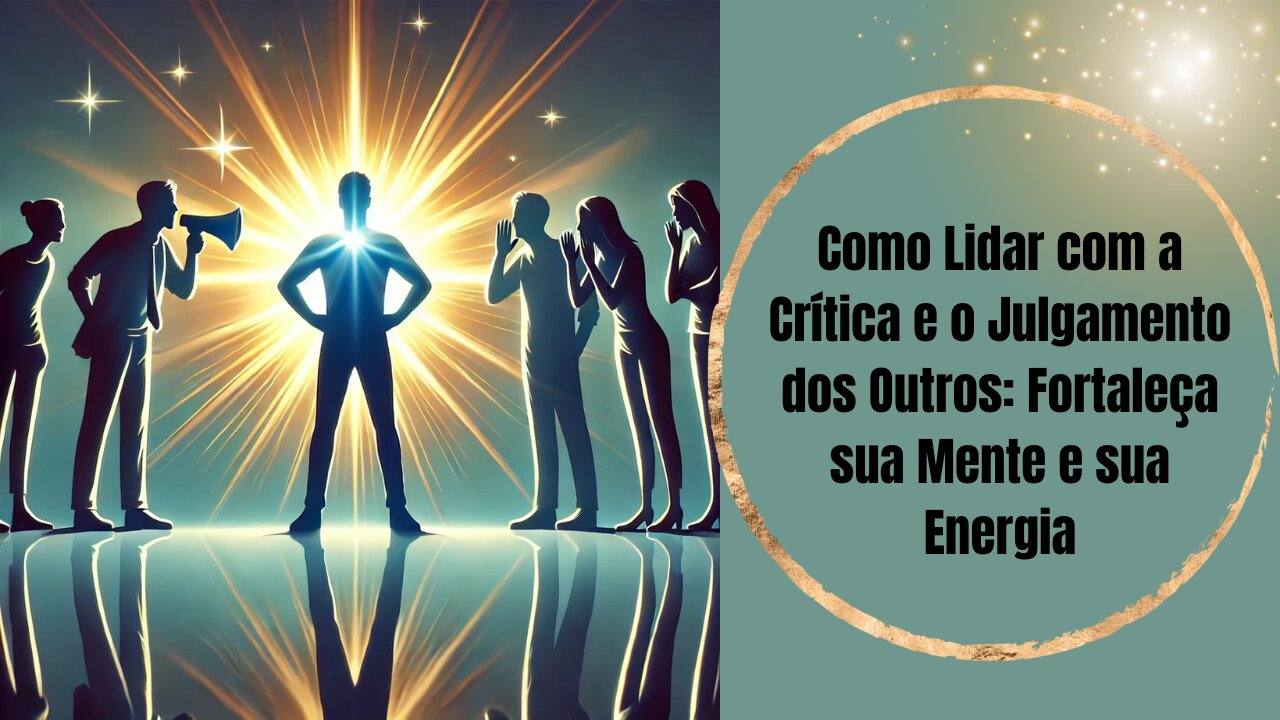 Como Lidar com a Crítica e o Julgamento dos Outros: Fortaleça sua Mente e sua Energia