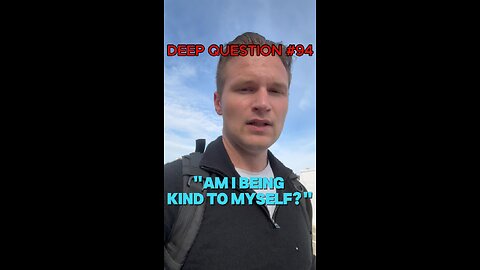 DEEP QUESTION #94 "Am I Being Kind To Myself?