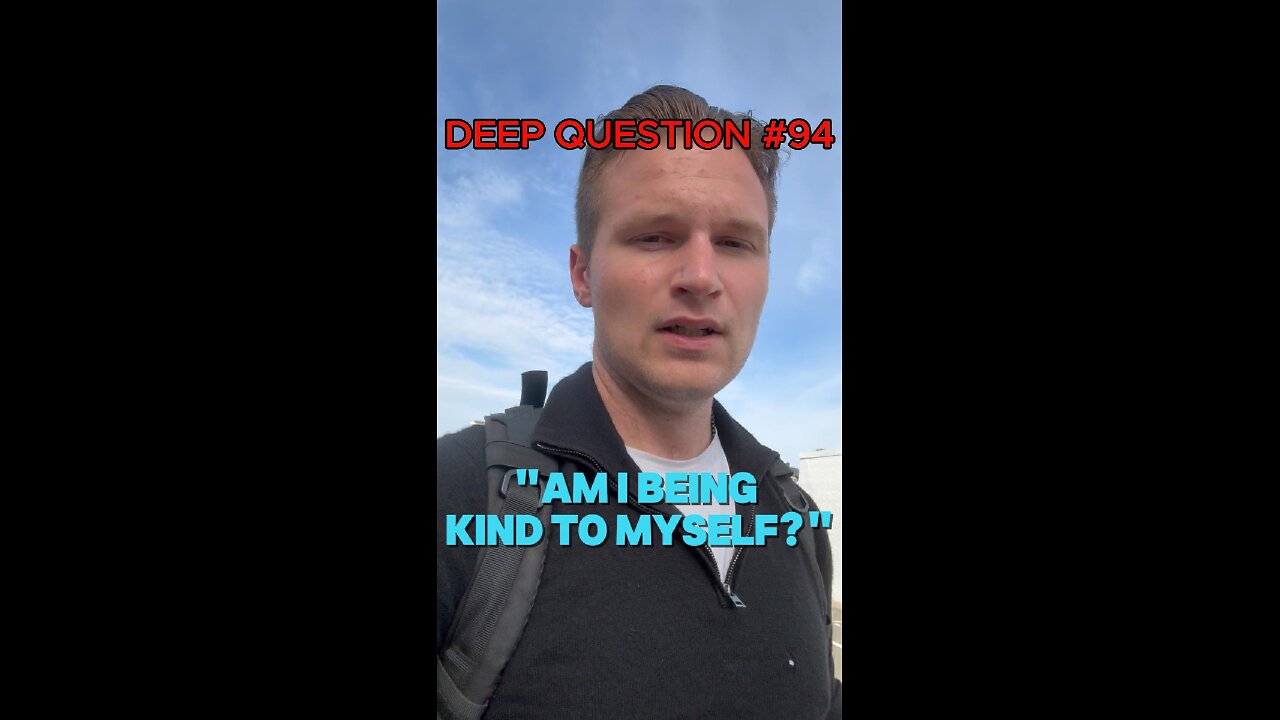DEEP QUESTION #94 "Am I Being Kind To Myself?