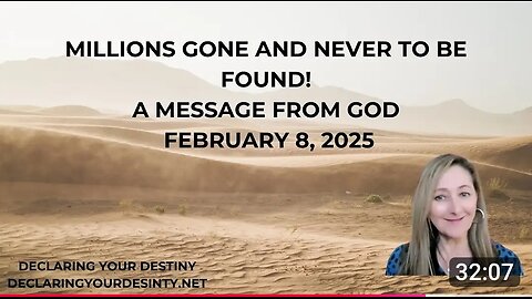 MILLIONS GONE AND NEVER TO BE FOUND - A MESSAGE FROM GOD - FEBRUARY 8, 2025