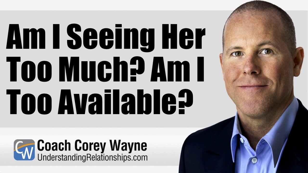 Am I Seeing Her Too Much? Am I Too Available?
