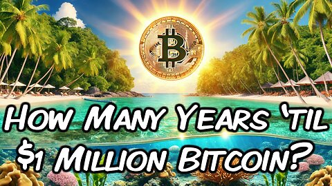 7--How Many Years ‘til $1 Million Bitcoin?