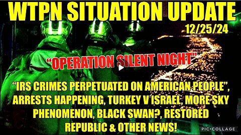 WTPN SITREP “OPERATION SILENT NIGHT”, IRS CRIMES, SKY PHENOMENON, BLACK SWAN?, ARRESTS