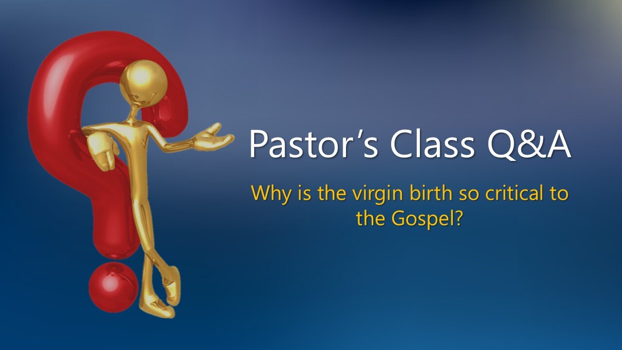 Pastor's Class Q&A - Virgin Birth