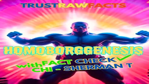 Homo Borg Genesis is about to get FACT CHECK! with Chi Sherman T